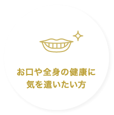 お口や全身の健康に気を遣いたい方